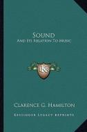 Sound: And Its Relation to Music di Clarence G. Hamilton edito da Kessinger Publishing