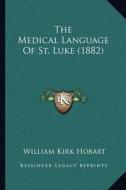 The Medical Language of St. Luke (1882) di William Kirk Hobart edito da Kessinger Publishing