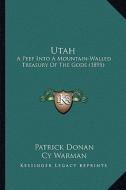 Utah: A Peep Into a Mountain-Walled Treasury of the Gods (1895) di Patrick Donan, Cy Warman edito da Kessinger Publishing