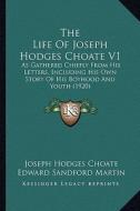 The Life of Joseph Hodges Choate V1: As Gathered Chiefly from His Letters, Including His Own Story of His Boyhood and Youth (1920) di Joseph Hodges Choate edito da Kessinger Publishing