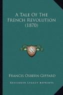 A Tale of the French Revolution (1870) di Francis Osbern Giffard edito da Kessinger Publishing