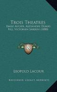 Trois Theatres: Emile Augier, Alexandre Dumas Fils, Victorien Sardou (1880) di Leopold Lacour edito da Kessinger Publishing