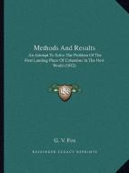 Methods and Results: An Attempt to Solve the Problem of the First Landing Place of Columbus in the New World (1882) di G. V. Fox edito da Kessinger Publishing