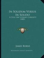 In Solidum Versus in Solido: A Civil-Law Literary Curiosity (1885) di James Burns edito da Kessinger Publishing
