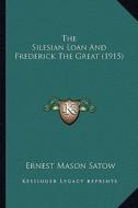 The Silesian Loan and Frederick the Great (1915) di Ernest Mason Satow edito da Kessinger Publishing
