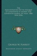 The Administration of the Marquis of Lansdowne as Viceroy and Governor-General of India, 1888-1894 (1894) di George W. Forrest edito da Kessinger Publishing