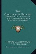 The Grosvenor Gallery: Exhibition of the Works of Thomas Gainsborough, with Historical Notes (1885) di Thomas Gainsborough, F. G. Stephens edito da Kessinger Publishing