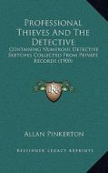 Professional Thieves and the Detective: Containing Numerous Detective Sketches Collected from Private Records (1900) di Allan Pinkerton edito da Kessinger Publishing