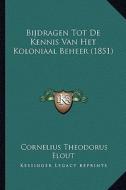Bijdragen Tot de Kennis Van Het Koloniaal Beheer (1851) di Cornelius Theodorus Elout edito da Kessinger Publishing