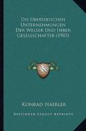 Die Uberseeischen Unternehmungen Der Welser Und Ihrer Gesellschafter (1903) di Konrad Haebler edito da Kessinger Publishing