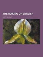 The Making Of English di Henry Bradley edito da Theclassics.us