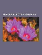 Fender Electric Guitars di Source Wikipedia edito da University-press.org