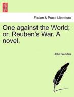 One against the World; or, Reuben's War. A novel. A New Edition di John Saunders edito da British Library, Historical Print Editions