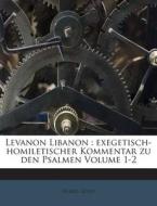 Levanon Libanon: Exegetisch-Homiletischer Kommentar Zu Den Psalmen Volume 1-2 di Nobel Josef edito da Nabu Press