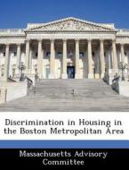 Discrimination In Housing In The Boston Metropolitan Area edito da Bibliogov
