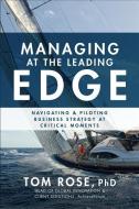 Managing at the Leading Edge: Navigating and Piloting Business Strategy at Critical Moments di Tom Rose edito da McGraw-Hill Education