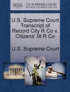 U.s. Supreme Court Transcript Of Record City R Co V. Citizens' St R Co edito da Gale, U.s. Supreme Court Records