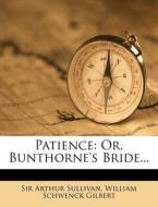 Patience: Or, Bunthorne's Bride... di Arthur Sullivan, Sir Arthur Sullivan edito da Nabu Press