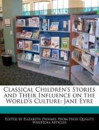 Classical Children's Stories and Their Influence on the World's Culture: Jane Eyre di Elizabeth Dummel edito da WEBSTER S DIGITAL SERV S