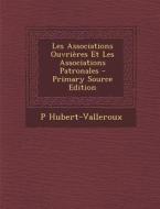 Les Associations Ouvrieres Et Les Associations Patronales di P. Hubert-Valleroux edito da Nabu Press