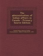 The Administration of Indian Affairs in Canada di Frederick H. Abbott edito da Nabu Press