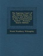 The Supreme Court of the United States: Its History and Influence in Our Constitutional System di Westel Woodbury Willoughby edito da Nabu Press