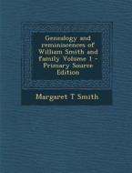 Genealogy and Reminiscences of William Smith and Family Volume 1 di Margaret T. Smith edito da Nabu Press