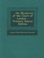 ... the Mysteries of the Court of London - Primary Source Edition di George William MacArthur Reynolds edito da Nabu Press