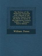 The History of the Waldenses: Connected with a Sketch of the Christian Church from the Birth of Christ to the Eighteenth Century, Volume 1 di William Jones edito da Nabu Press
