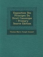 Exposition Des Principes Du Droit Canonique - Primary Source Edition di Thomas Marie Joseph Gousset edito da Nabu Press