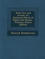 With Fire and Sword: An Historical Novel of Poland and Russia di Henryk Sienkiewicz edito da Nabu Press