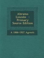 Abramo Lincoln - Primary Source Edition di A. 1866-1927 Agresti edito da Nabu Press