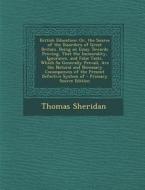 British Education: Or, the Source of the Disorders of Great Britain. Being an Essay Towards Proving, That the Immorality, Ignorance, and di Thomas Sheridan edito da Nabu Press