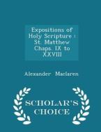 Expositions Of Holy Scripture di Alexander MacLaren edito da Scholar's Choice