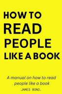 A Manual On How To Read People Like A Book. di James Bond edito da Lulu.com