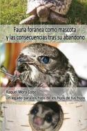 Fauna foránea como mascota y consecuencias tras su abandono. di Raquel Mora Cobo edito da Lulu.com