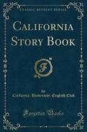 California Story Book (classic Reprint) di California University English Club edito da Forgotten Books