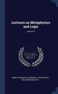 Lectures on Metaphysics and Logic; Volume 4 di Henry Longueville Mansel, John Veitch, William Hamilton edito da CHIZINE PUBN