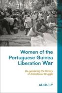 Women Of The Portuguese Guinea Liberation War di Aliou Ly edito da Bloomsbury Publishing PLC