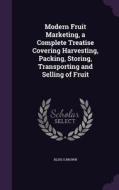 Modern Fruit Marketing, A Complete Treatise Covering Harvesting, Packing, Storing, Transporting And Selling Of Fruit di Bliss S Brown edito da Palala Press