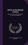 Sylvia, Or The Nymph Of Diana di Jules Barbier, Leo Delibes, Louis Merante edito da Palala Press