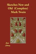 Sketches New and Old (Complete) di Mark Twain edito da ECHO LIB