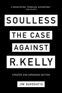 Soulless: The Case Against R. Kelly di Jim Derogatis edito da ABRAMS PR