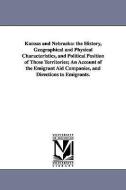 Kanzas and Nebraska: The History, Geographical and Physical Characteristics, and Political Position of Those Territories di Edward Everett Hale edito da UNIV OF MICHIGAN PR