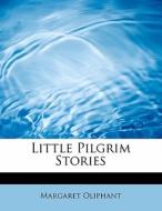 Little Pilgrim Stories di Margaret Wilson Oliphant edito da Bibliolife
