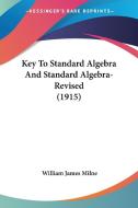 Key to Standard Algebra and Standard Algebra-Revised (1915) di William James Milne edito da Kessinger Publishing