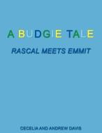 A Budgie Tale: Rascal Meets Emmit di And Andrew Dav Cecelia and Andrew Davis, Cecelia and Andrew Davis edito da AUTHORHOUSE