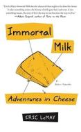 Immortal Milk: Adventures in Cheese di Eric Charles Lemay edito da Free Press