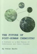 The Future Of Post-human Chemistry di Peter Baofu edito da Cambridge Scholars Publishing