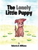 The Lonely Little Puppy di Roberta C. Williams edito da Xlibris